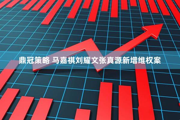 鼎冠策略 马嘉祺刘耀文张真源新增维权案