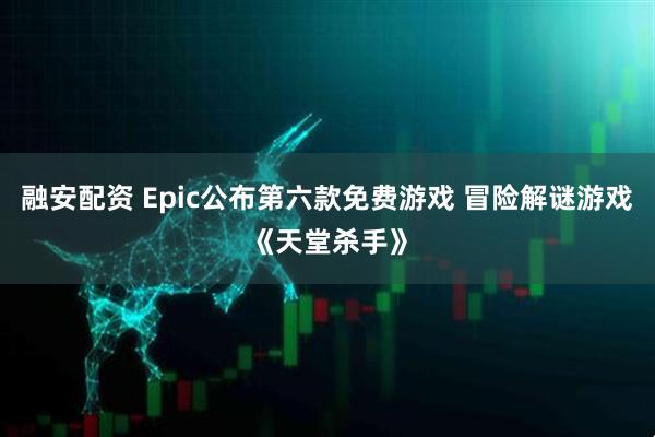 融安配资 Epic公布第六款免费游戏 冒险解谜游戏《天堂杀手》